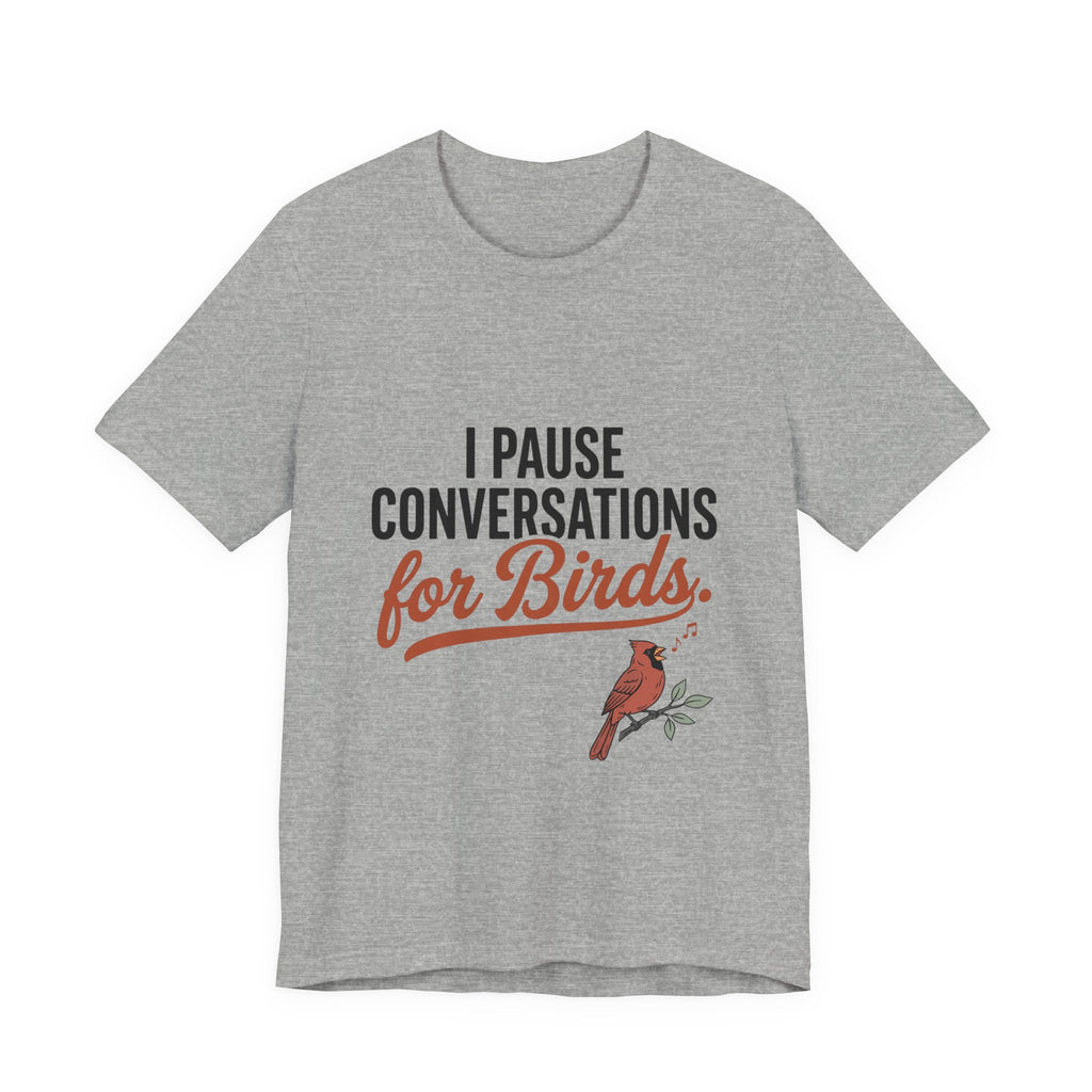 T-shirt with funny 'I Pause Conversations for Birds' singing cardinal design