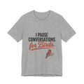 T-shirt with funny 'I Pause Conversations for Birds' singing cardinal design