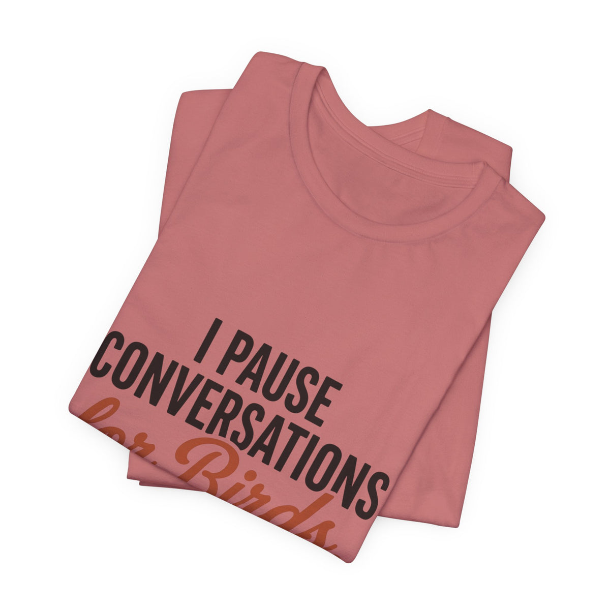 I Pause Conversations for Birds T-Shirt