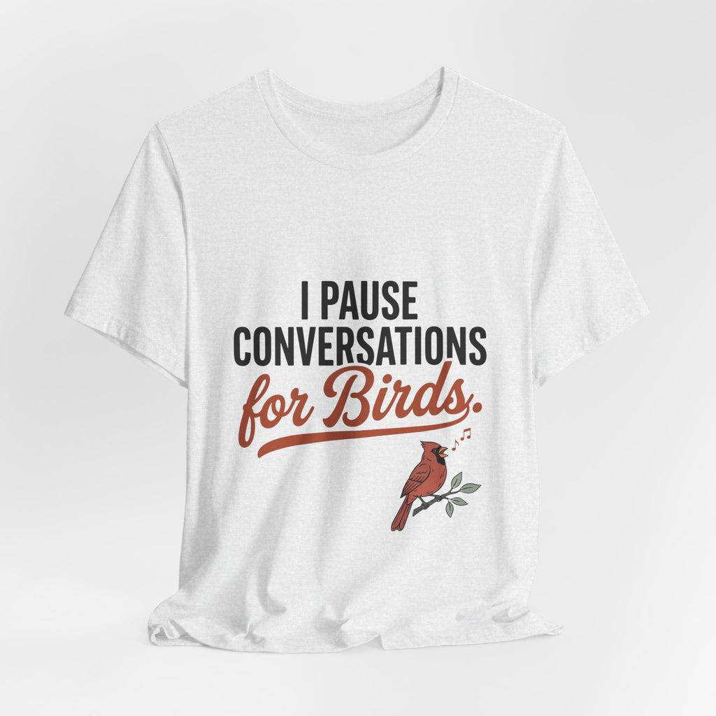 I Pause Conversations for Birds T-Shirt