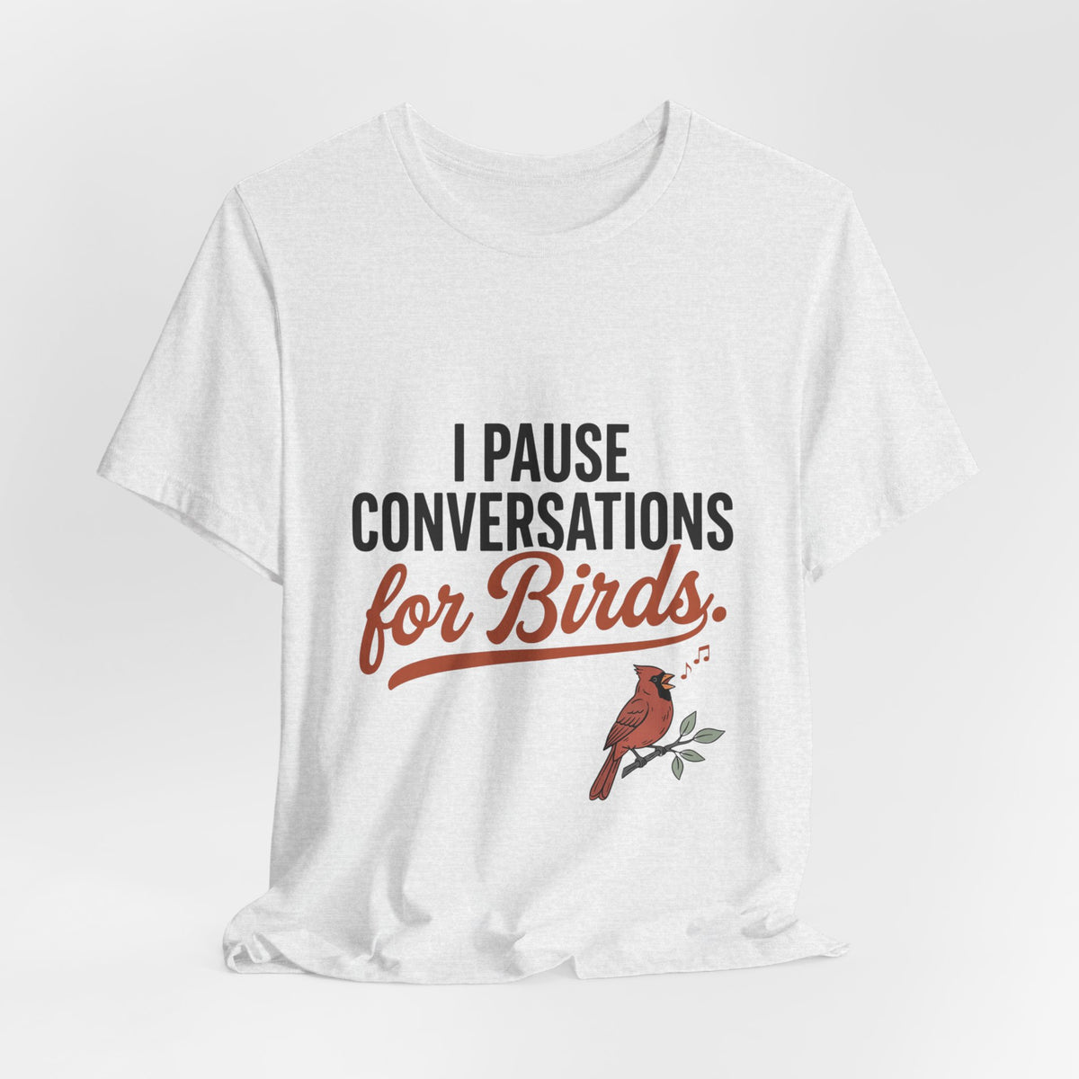 I Pause Conversations for Birds T-Shirt