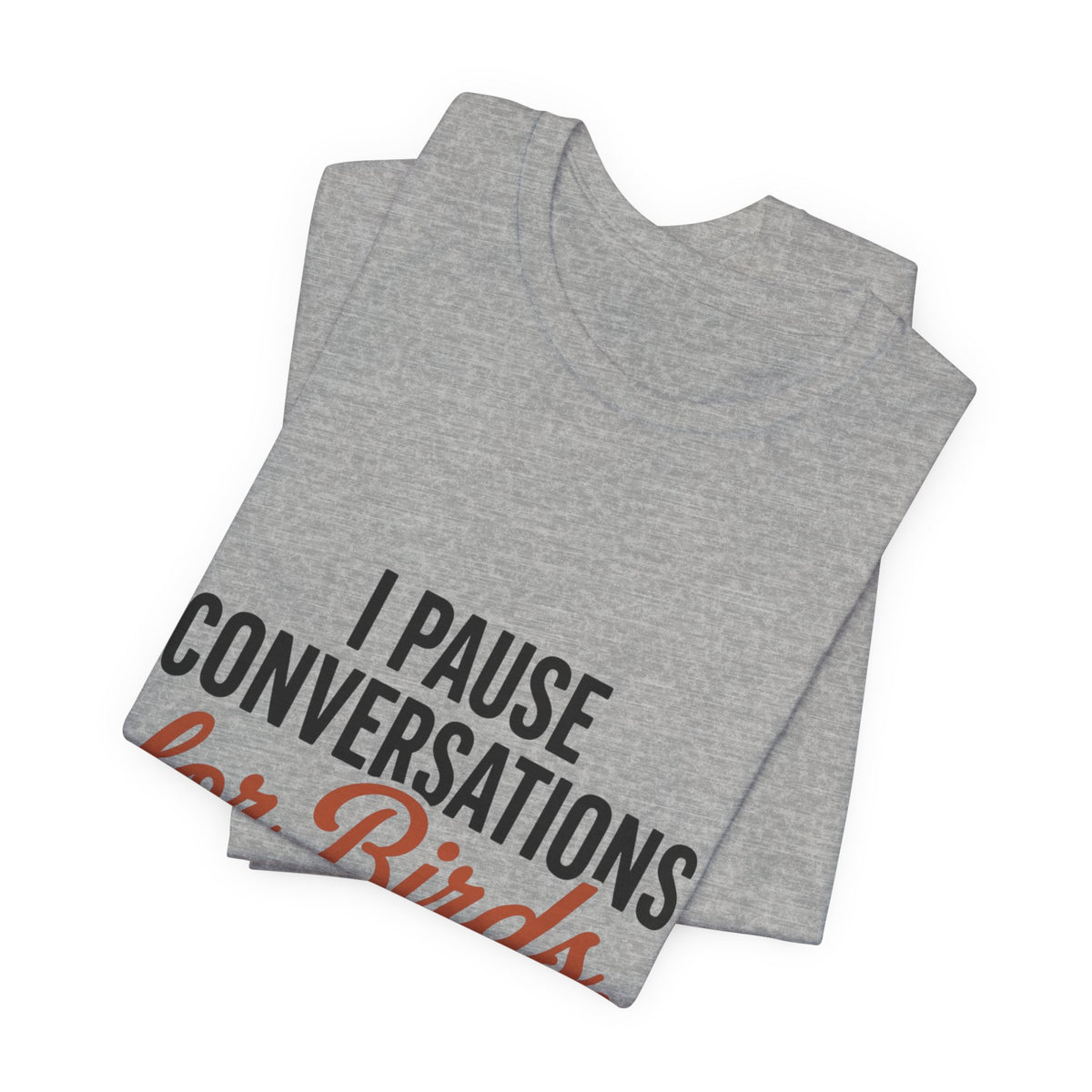 I Pause Conversations for Birds T-Shirt