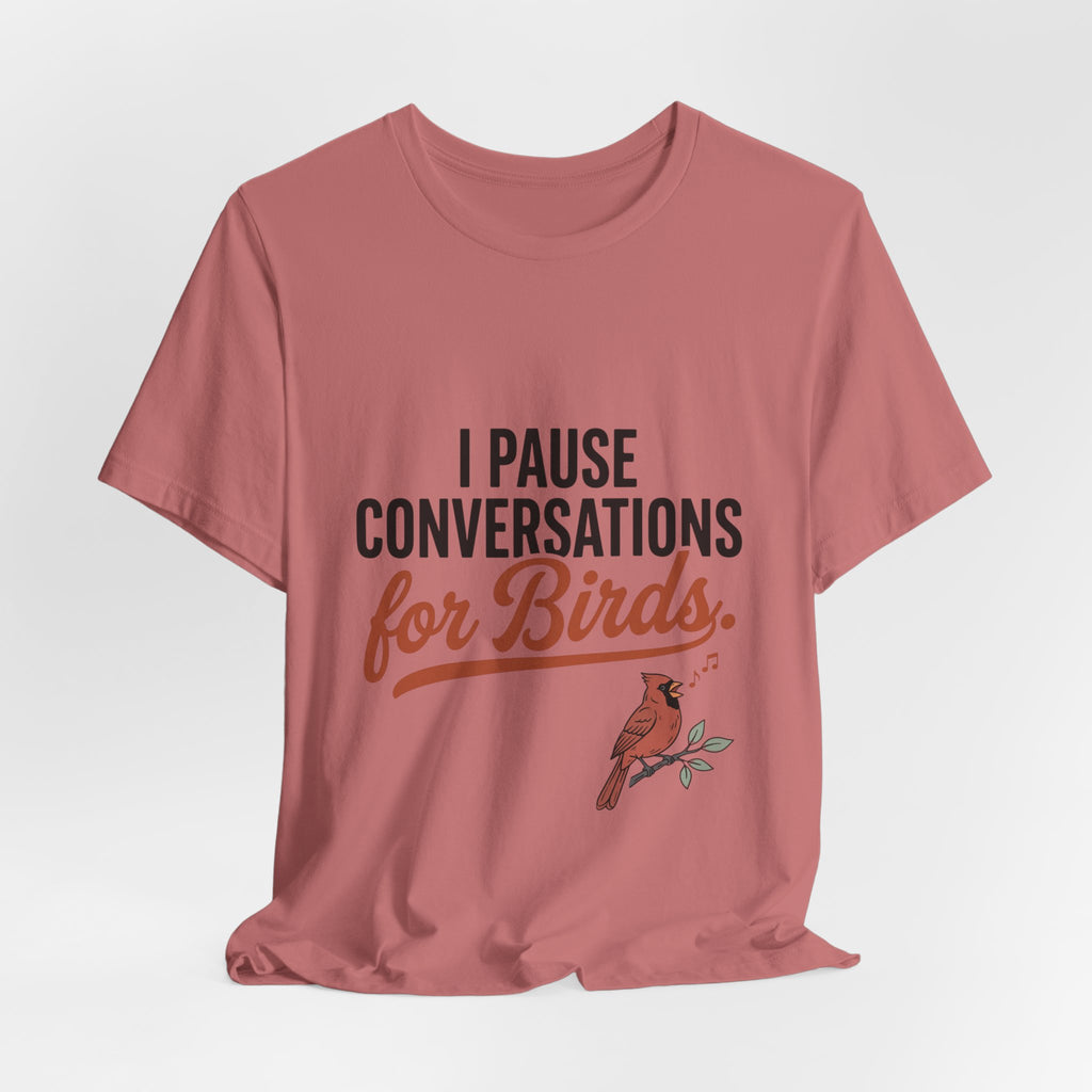 I Pause Conversations for Birds T-Shirt