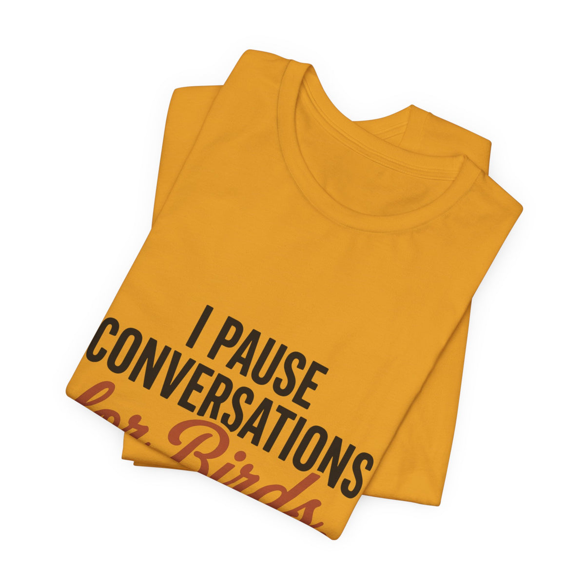 I Pause Conversations for Birds T-Shirt