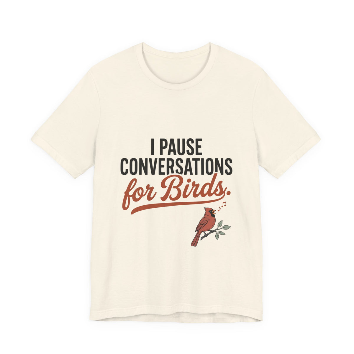 T-shirt with funny 'I Pause Conversations for Birds' singing cardinal design