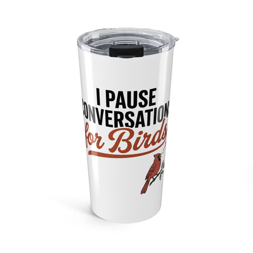 20 oz tumbler with 'I Pause Conversations for Birds' singing cardinal design