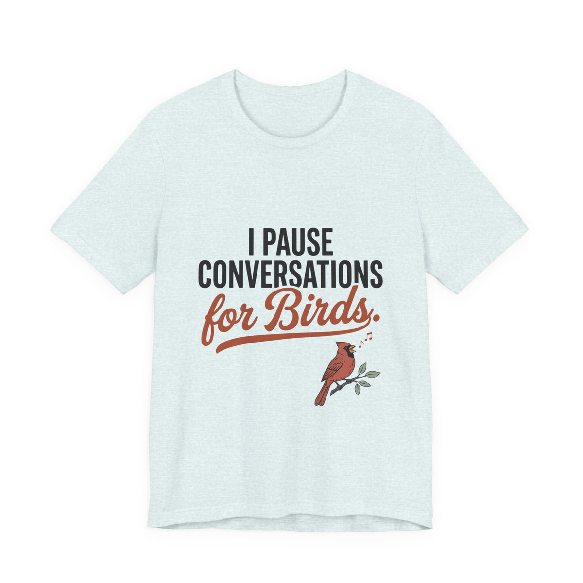 I Pause Conversations for Birds T-Shirt