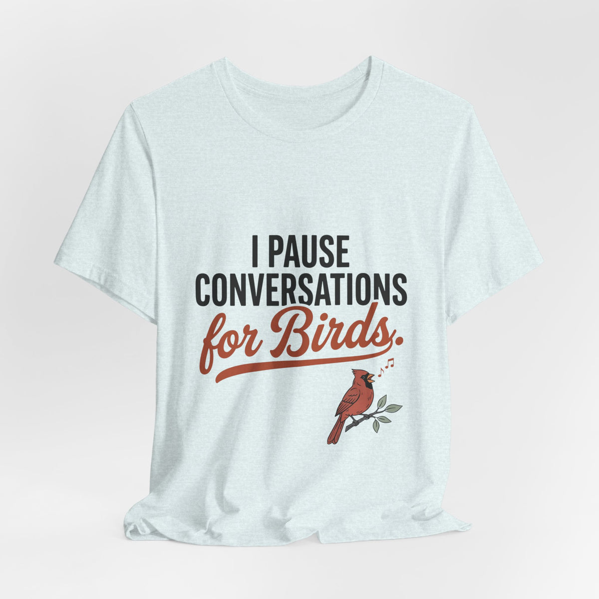 I Pause Conversations for Birds T-Shirt