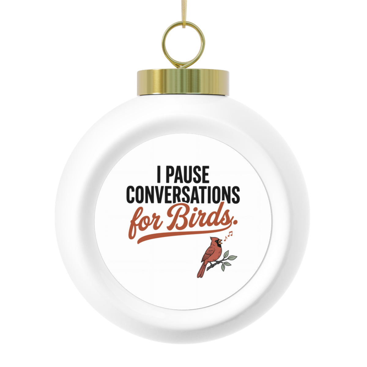 Round Christmas ornament with 'I Pause Conversations for Birds' cardinal design