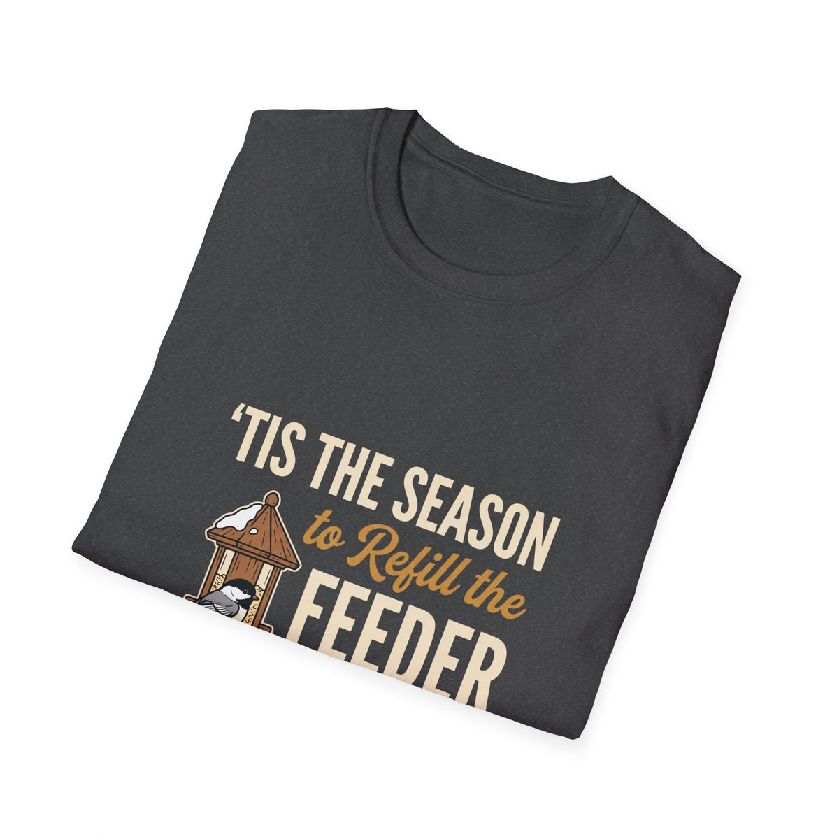'Tis the Season to Refill the Feeder Birdwatcher T-Shirt