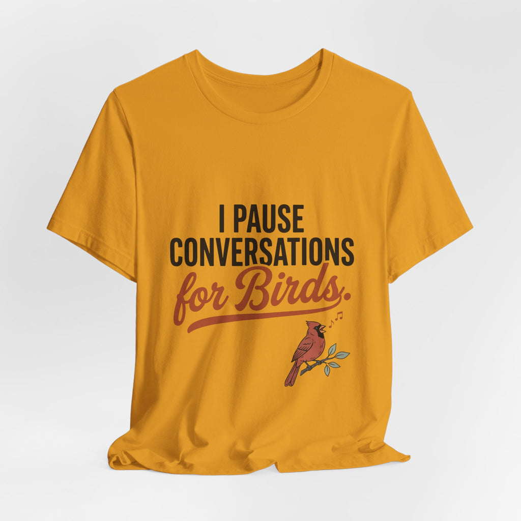 I Pause Conversations for Birds T-Shirt