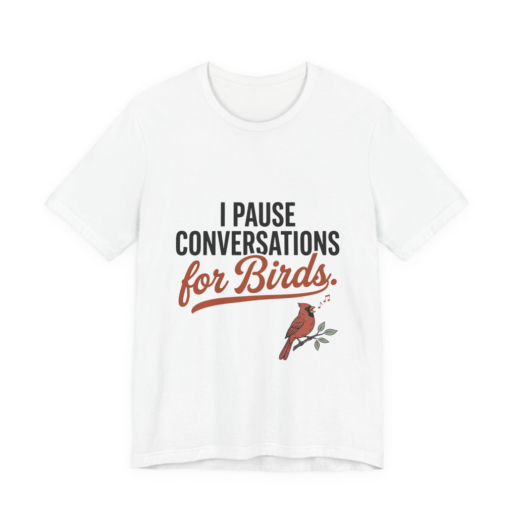 I Pause Conversations for Birds T-Shirt