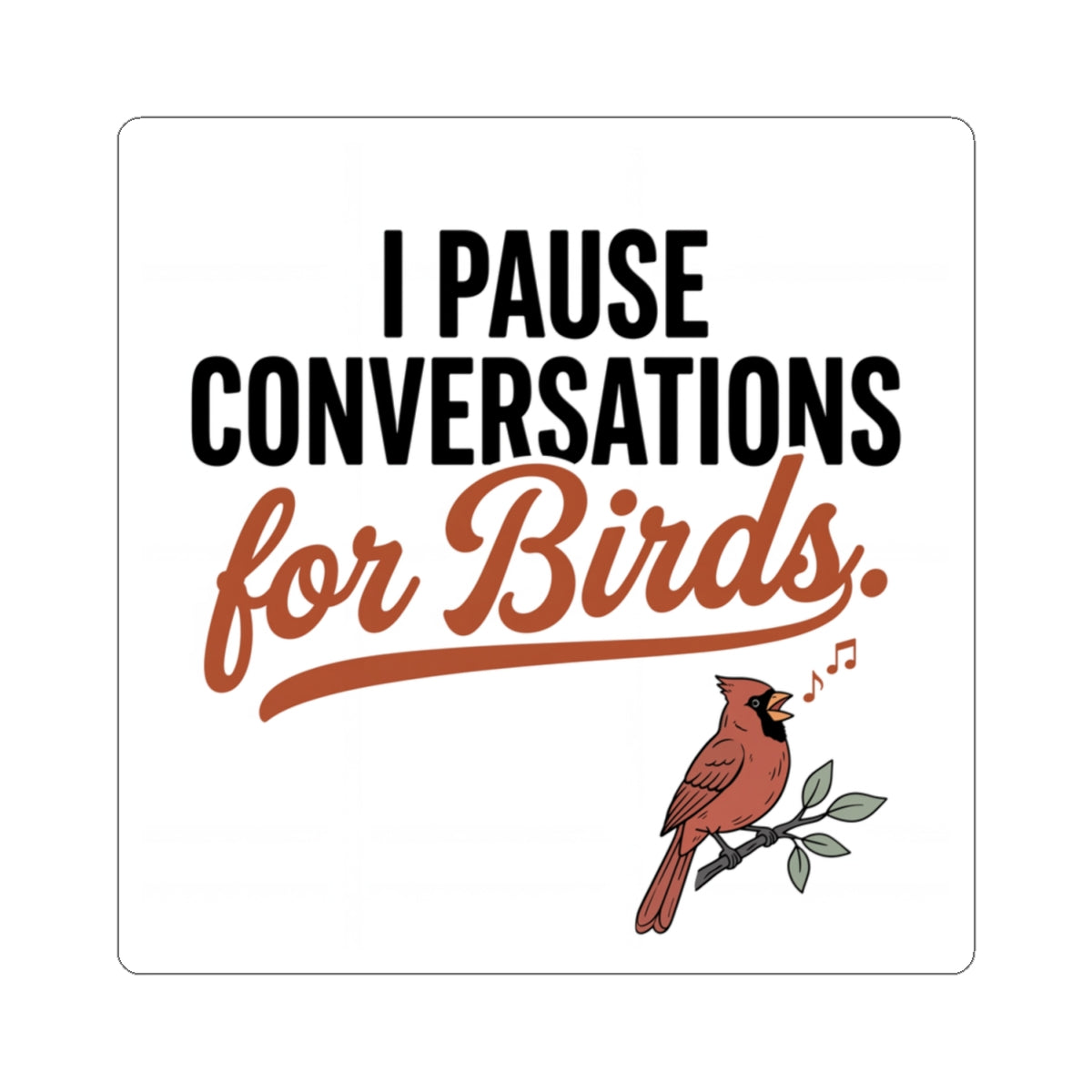 'I Pause Conversations for Birds' sticker with singing cardinal