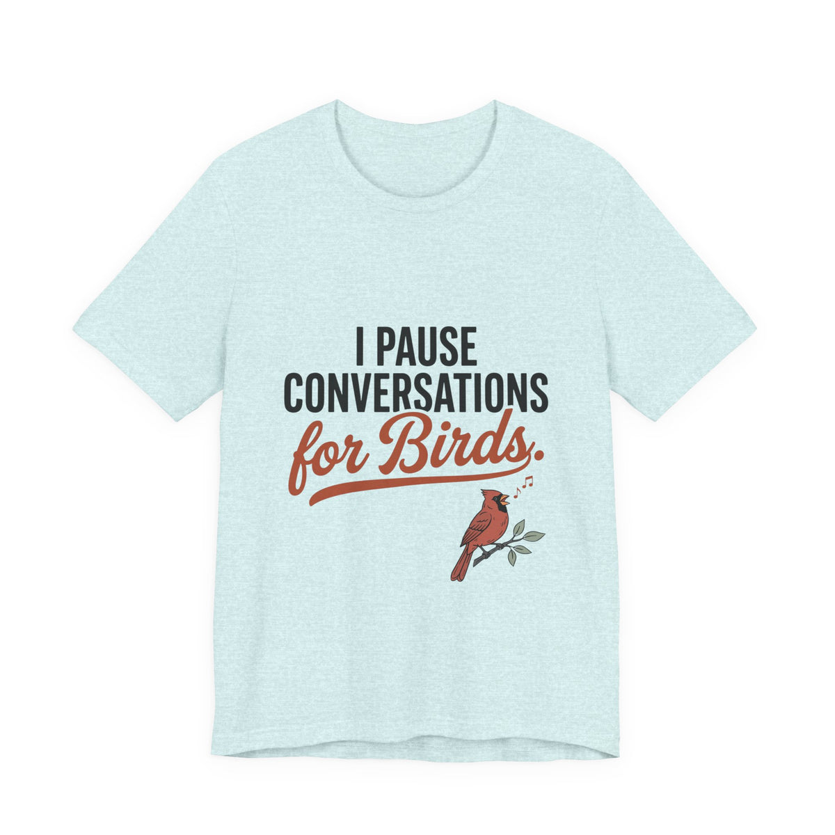 I Pause Conversations for Birds T-Shirt