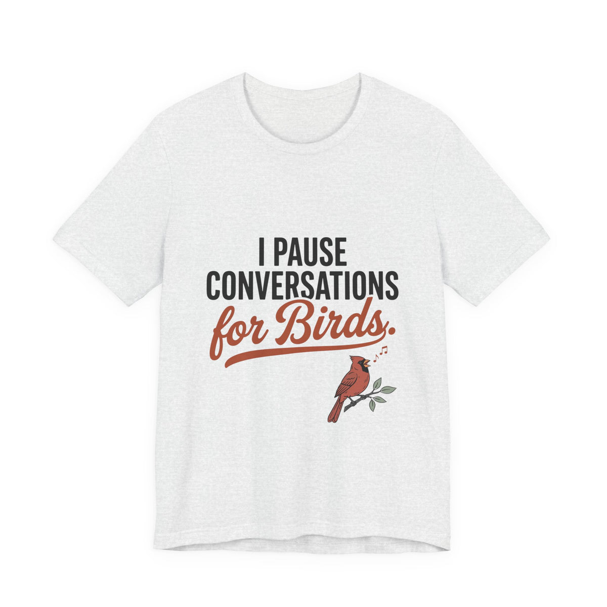 T-shirt with funny 'I Pause Conversations for Birds' singing cardinal design